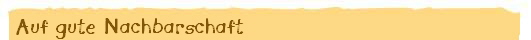 Auf gute Nachbarschaft