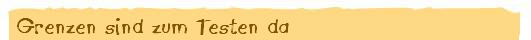 Grenzen sind zum Testen da