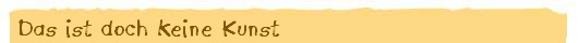 Das ist doch keine Kunst