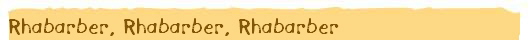 Rhabarber, Rhabarber, Rhabarber