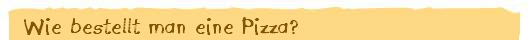 Wie bestellt man eine Pizza?